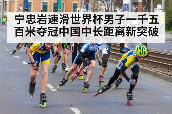 宁忠岩速滑世界杯男子一千五百米夺冠中国中长距离新突破