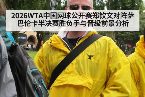 2026WTA中国网球公开赛郑钦文对阵萨巴伦卡半决赛胜负手与晋级前景分析